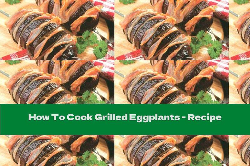 How To Cook Grilled Eggplants - Recipe