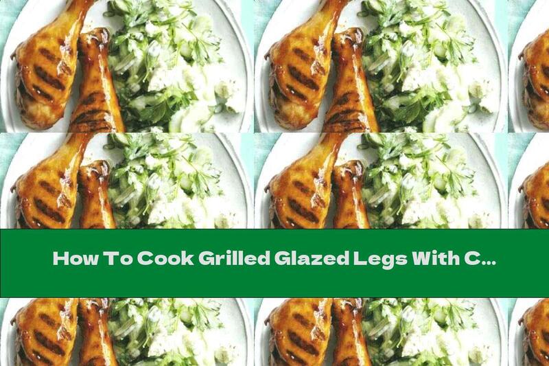 How To Cook Grilled Glazed Legs With Cucumber Salad - Recipe