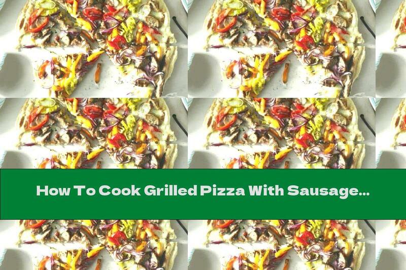 How To Cook Grilled Pizza With Sausage And Peppers - Recipe