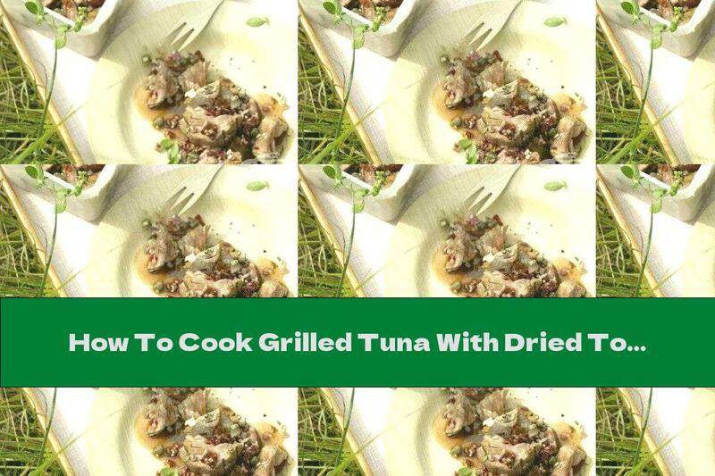 How To Cook Grilled Tuna With Dried Tomato Sauce, Olive Oil And Capers - Recipe