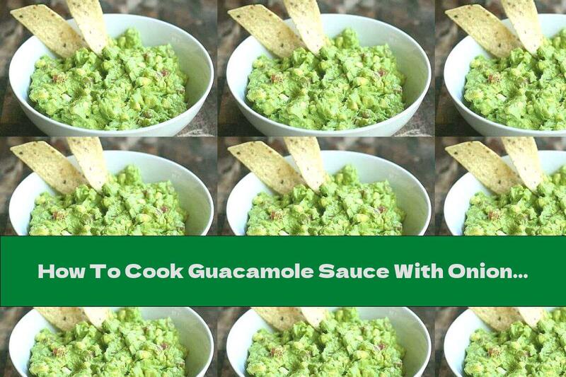 How To Cook Guacamole Sauce With Onions And Garlic - Recipe