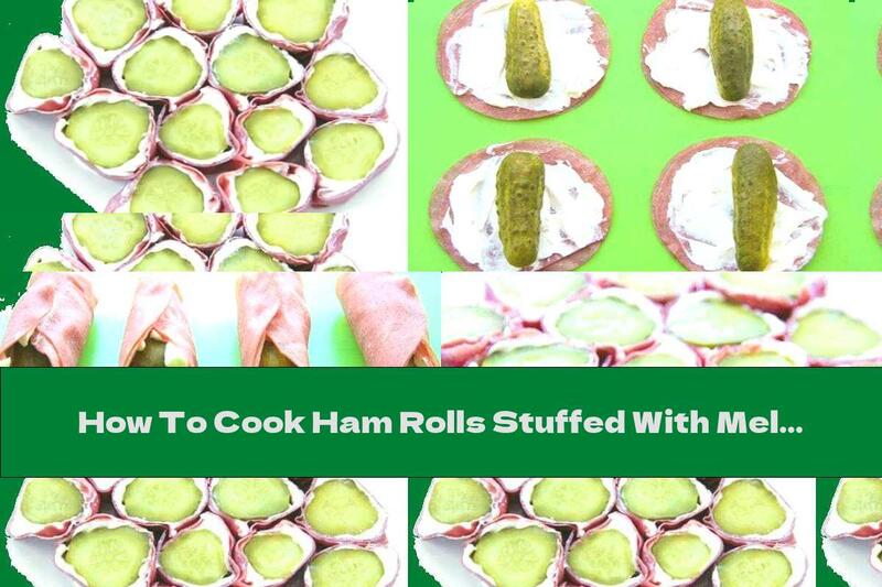How To Cook Ham Rolls Stuffed With Melted Cheese And Pickles - Recipe