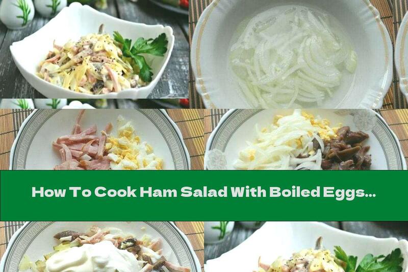 How To Cook Ham Salad With Boiled Eggs And Marinated Mushrooms - Recipe