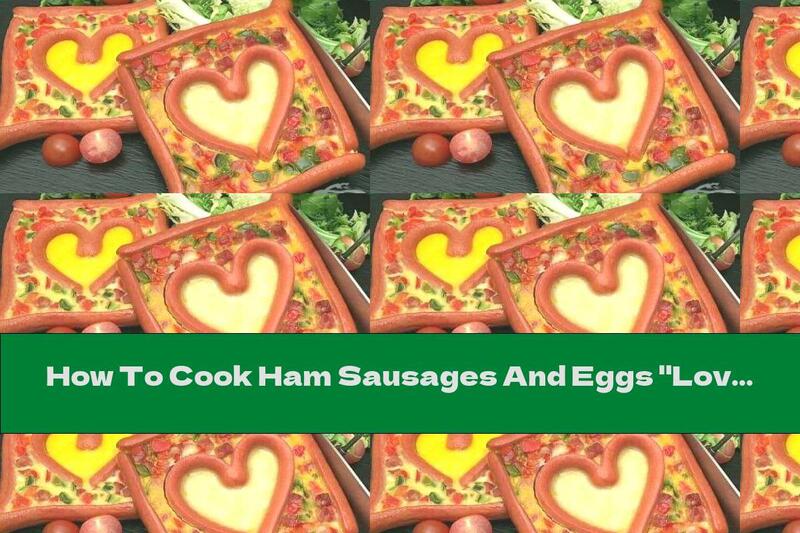 How To Cook Ham Sausages And Eggs "Love" - ​​Recipe