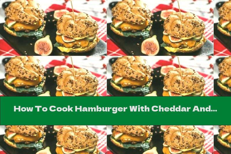 How To Cook Hamburger With Cheddar And Figs - Recipe