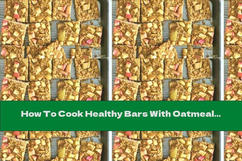 How To Cook Healthy Bars With Oatmeal And Apples - Recipe
