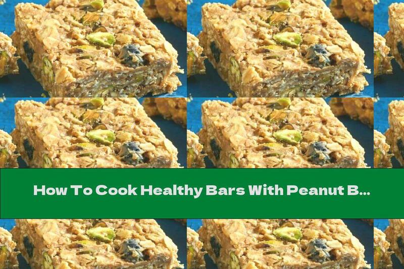 How To Cook Healthy Bars With Peanut Butter And Pistachios - Recipe