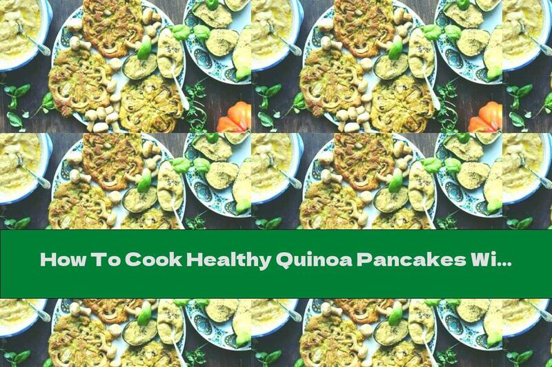 How To Cook Healthy Quinoa Pancakes With Mushrooms - Recipe