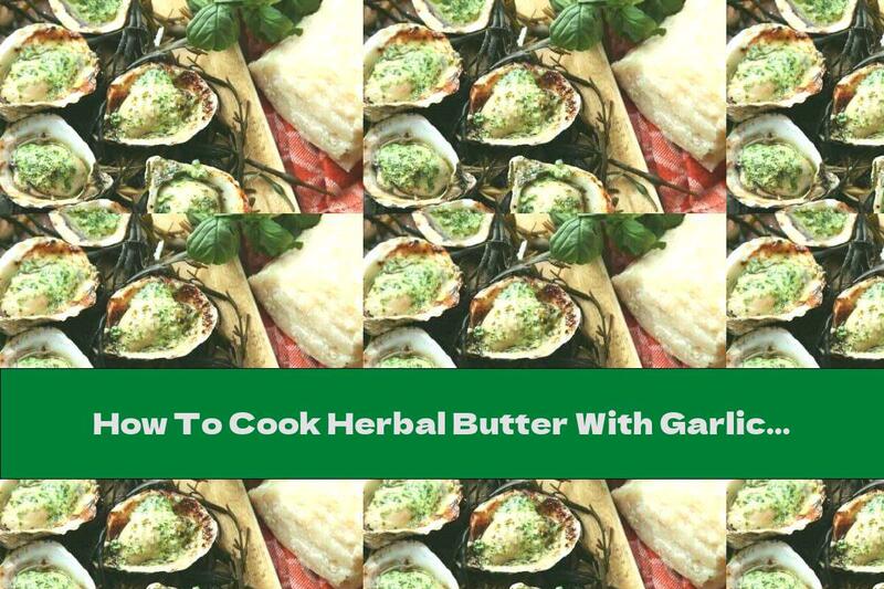 How To Cook Herbal Butter With Garlic And Parmesan - Recipe