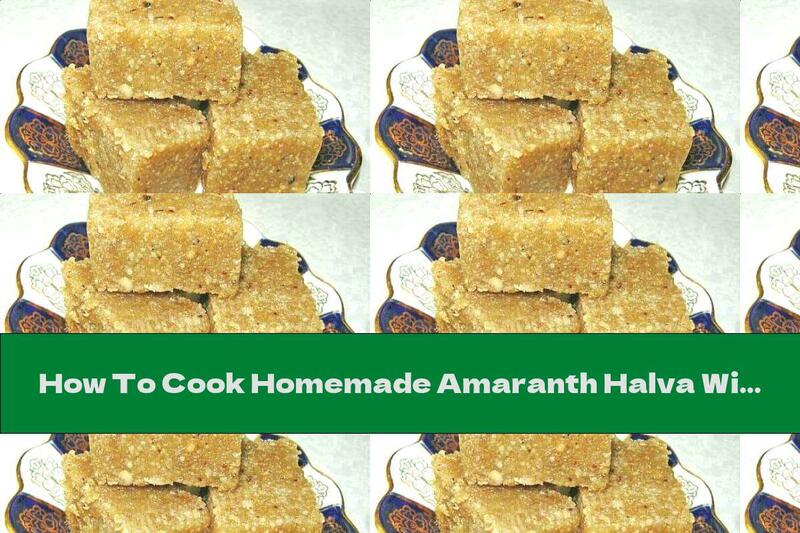 How To Cook Homemade Amaranth Halva With Walnuts - Recipe