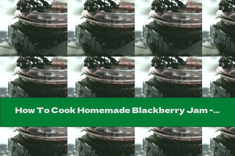 How To Cook Homemade Blackberry Jam - Recipe