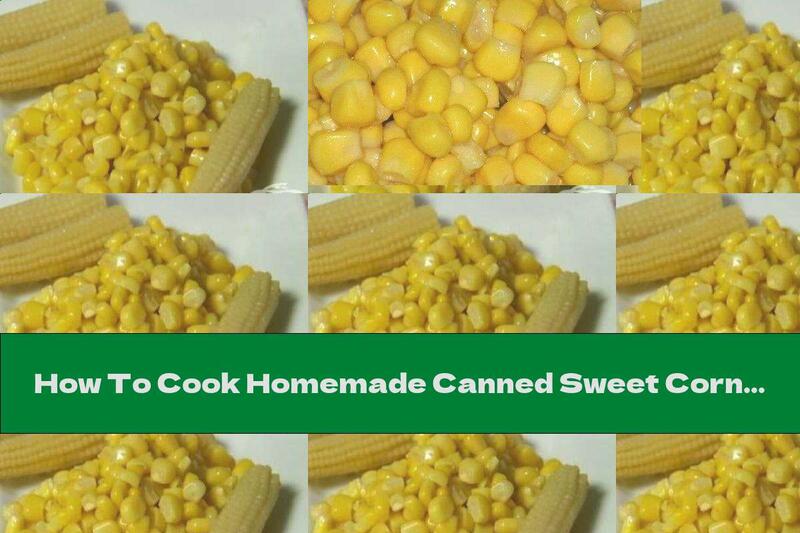 How To Cook Homemade Canned Sweet Corn - Recipe