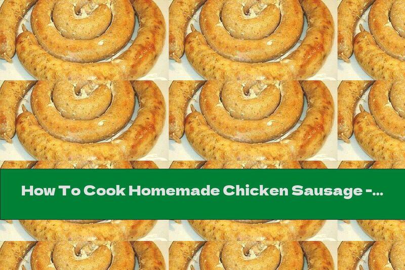 How To Cook Homemade Chicken Sausage - Recipe