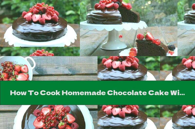 How To Cook Homemade Chocolate Cake With Fresh Fruit - Recipe