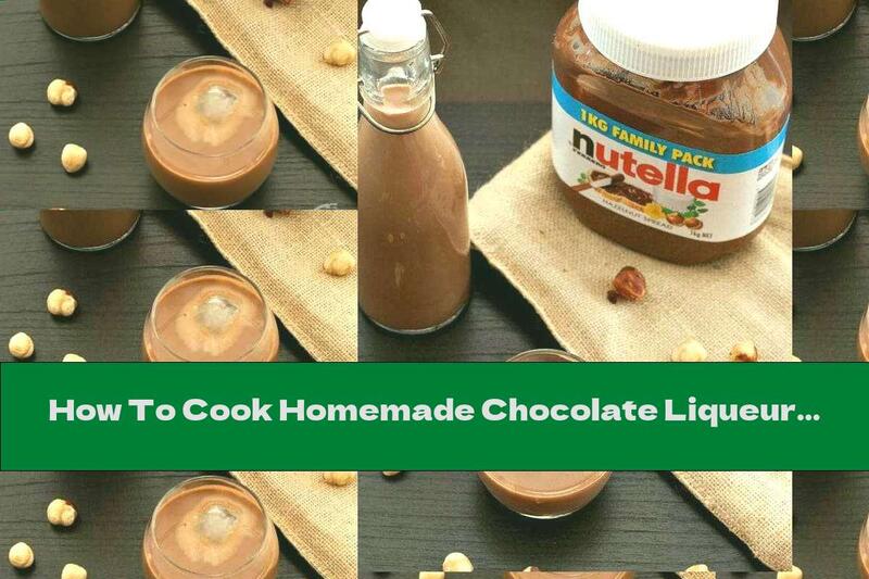 How To Cook Homemade Chocolate Liqueur Nutella - Recipe