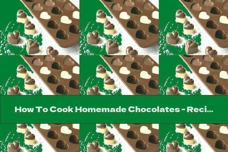 How To Cook Homemade Chocolates - Recipe