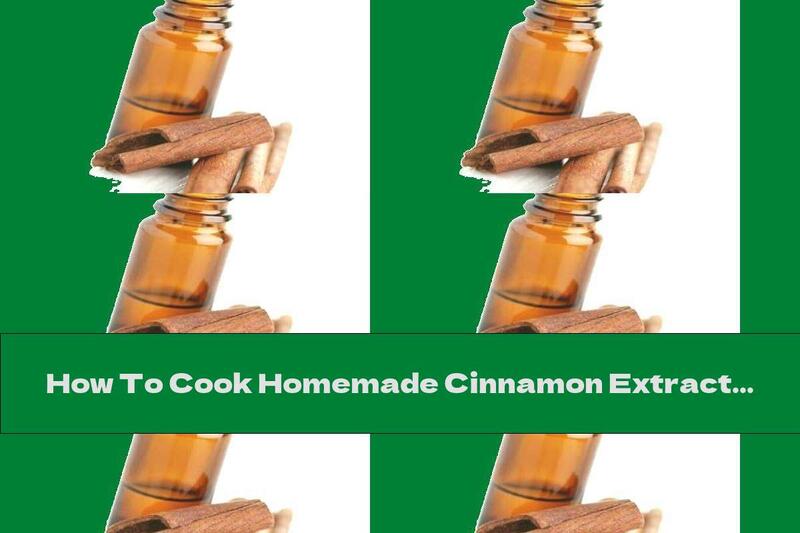 How To Cook Homemade Cinnamon Extract - Recipe