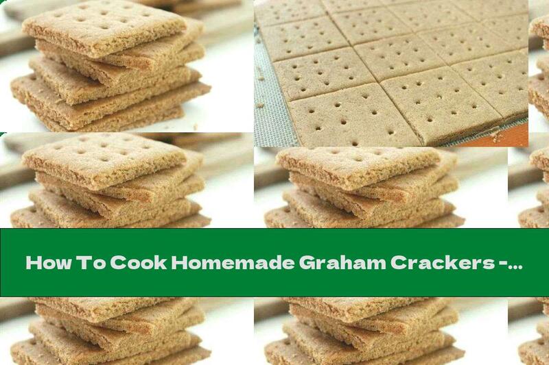 How To Cook Homemade Graham Crackers - Recipe
