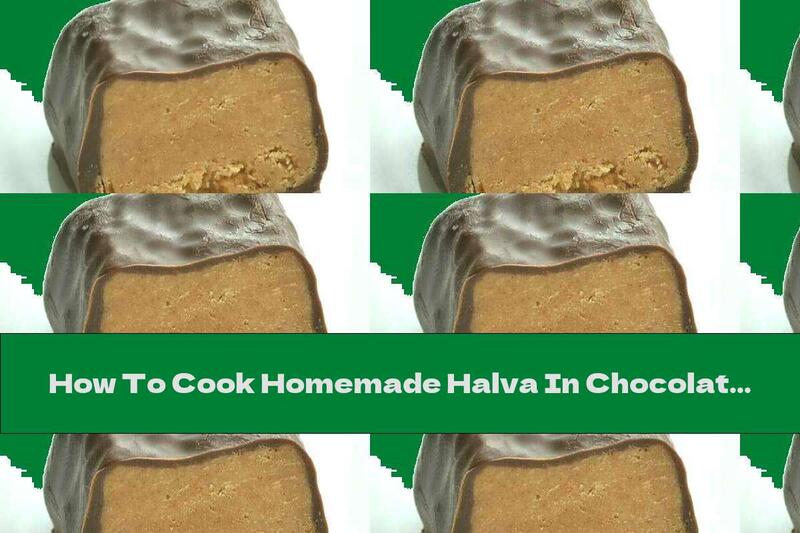 How To Cook Homemade Halva In Chocolate - Recipe