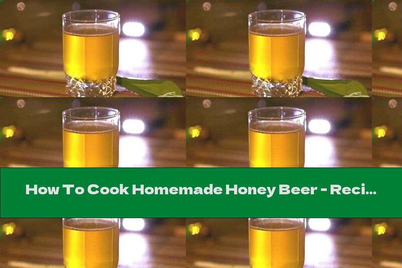 How To Cook Homemade Honey Beer - Recipe