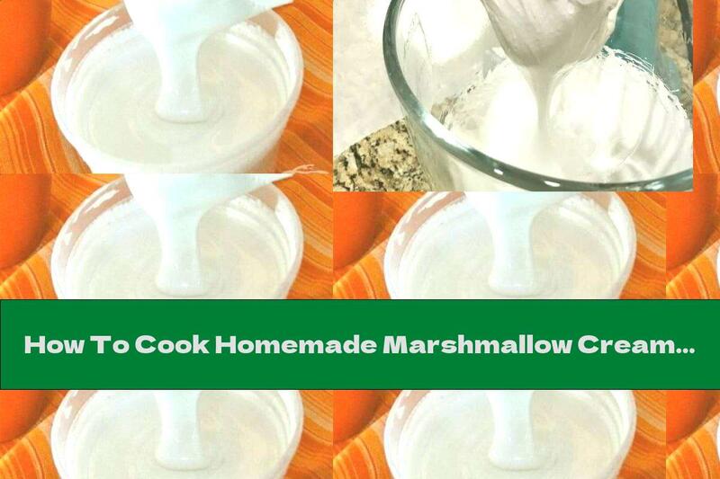 How To Cook Homemade Marshmallow Cream - Recipe