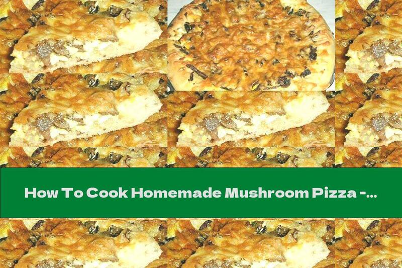 How To Cook Homemade Mushroom Pizza - Recipe