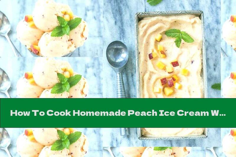 How To Cook Homemade Peach Ice Cream Without Freezing - Recipe