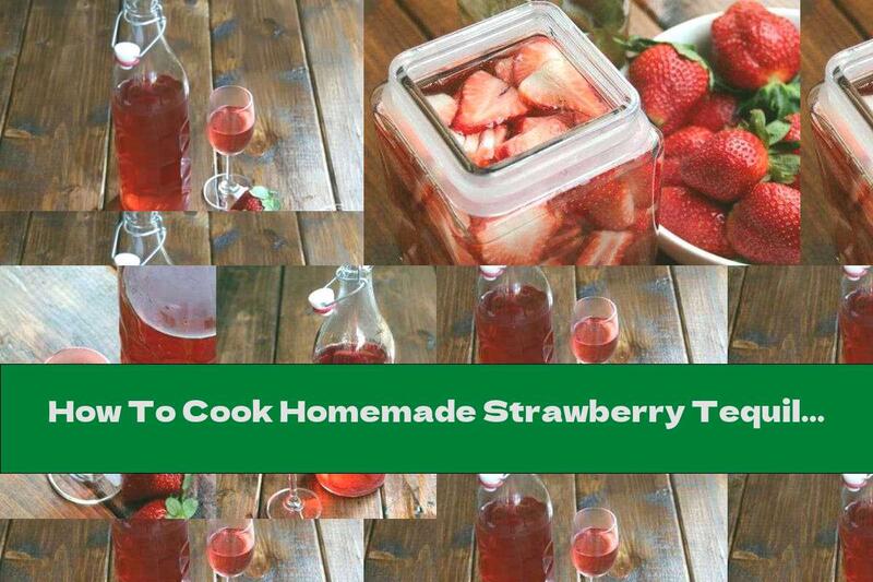 How To Cook Homemade Strawberry Tequila - Recipe
