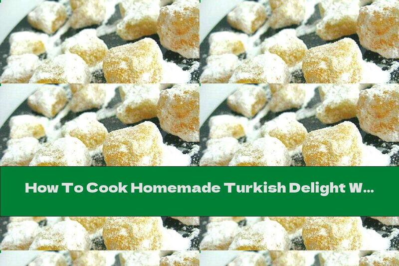 How To Cook Homemade Turkish Delight With Orange Peel And Walnuts - Recipe