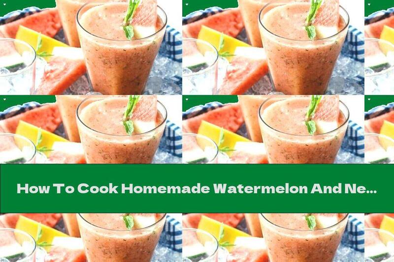 How To Cook Homemade Watermelon And Nectarine Nectar - Recipe