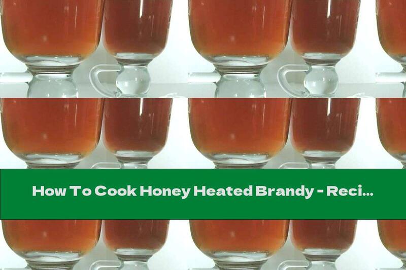 How To Cook Honey Heated Brandy - Recipe