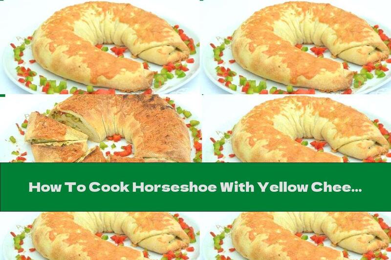 How To Cook Horseshoe With Yellow Cheese And Delicious Filling - Recipe