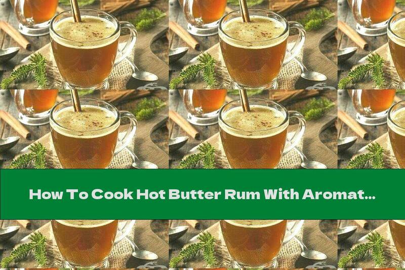 How To Cook Hot Butter Rum With Aromatic Spices - Recipe