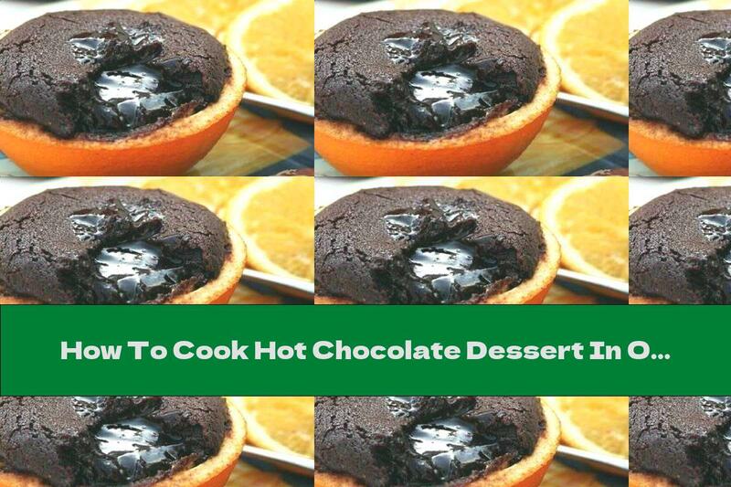 How To Cook Hot Chocolate Dessert In Orange Cups - Recipe