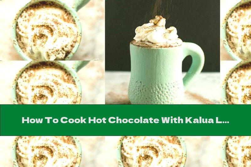 How To Cook Hot Chocolate With Kalua Liqueur - Recipe