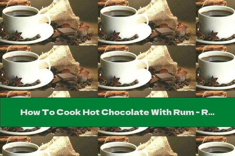 How To Cook Hot Chocolate With Rum - Recipe