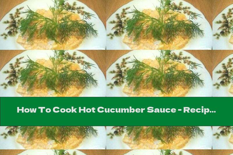 How To Cook Hot Cucumber Sauce - Recipe