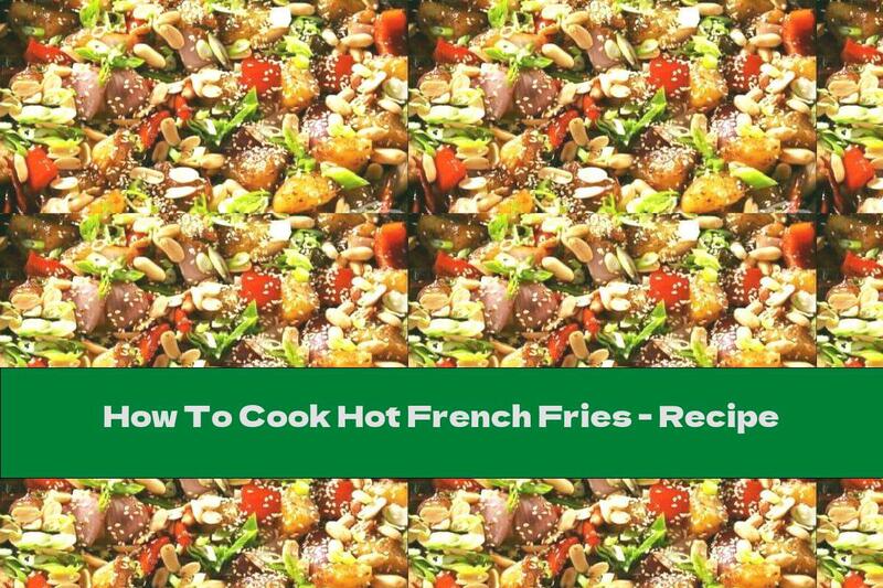 How To Cook Hot French Fries - Recipe