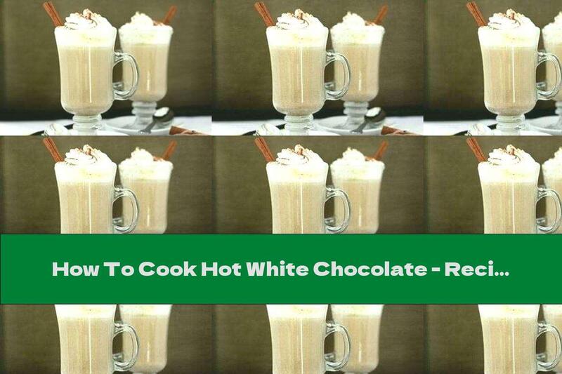 How To Cook Hot White Chocolate - Recipe