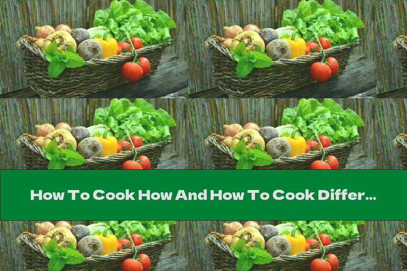 How To Cook How And How To Cook Different Vegetables - Recipe