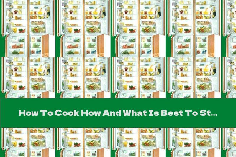 How To Cook How And What Is Best To Store In The Refrigerator - Recipe
