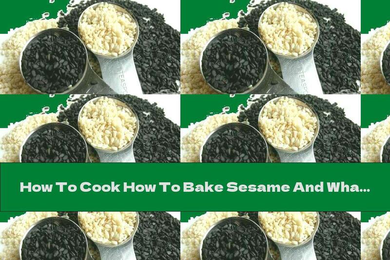 How To Cook How To Bake Sesame And What To Use It For - Recipe