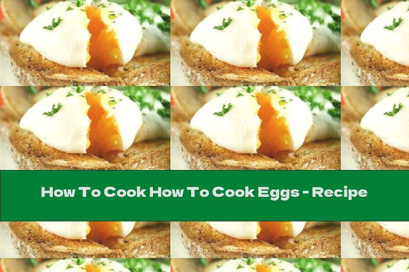 How To Cook How To Cook Eggs - Recipe