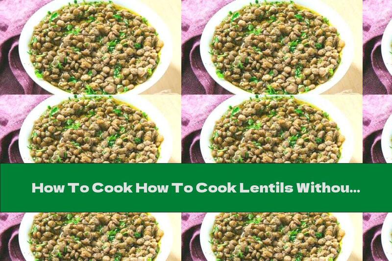 How To Cook How To Cook Lentils Without Boiling - Recipe