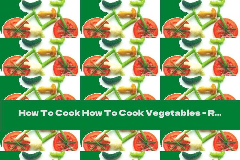 How To Cook How To Cook Vegetables - Recipe