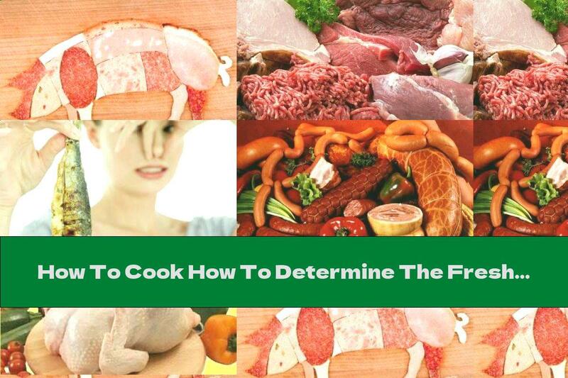 How To Cook How To Determine The Freshness Of Meat, Meat Products And Fish In The Store - Recipe