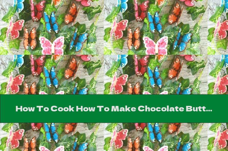 How To Cook How To Make Chocolate Butterflies To Decorate Desserts - Recipe