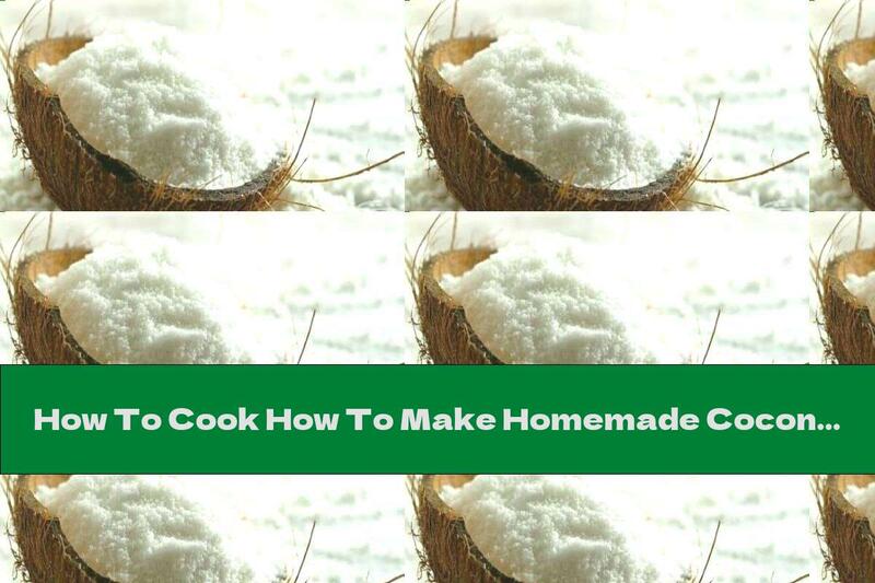 How To Cook How To Make Homemade Coconut Flour - Recipe