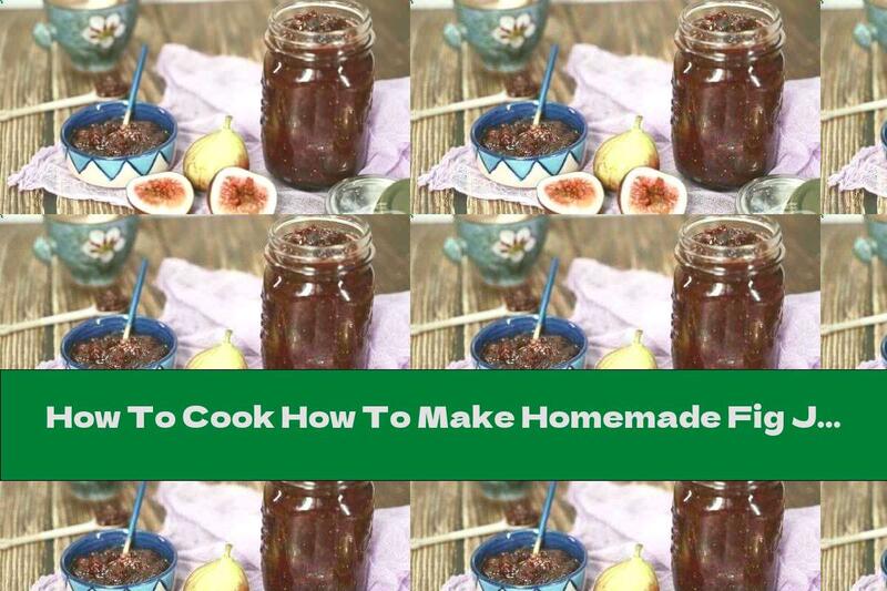 How To Cook How To Make Homemade Fig Jam - Recipe