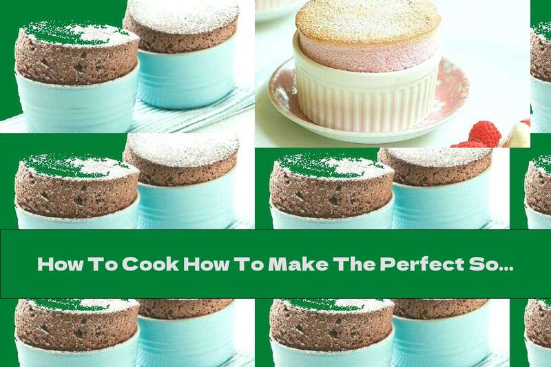 How To Cook How To Make The Perfect Souffle - Recipe